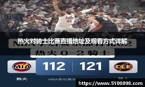 热火对骑士比赛直播地址及观看方式详解