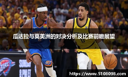 瓜达拉与莫美洲的对决分析及比赛前瞻展望