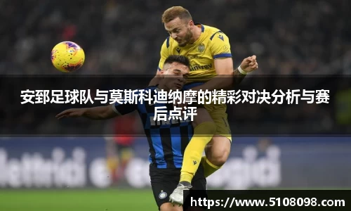 安郅足球队与莫斯科迪纳摩的精彩对决分析与赛后点评