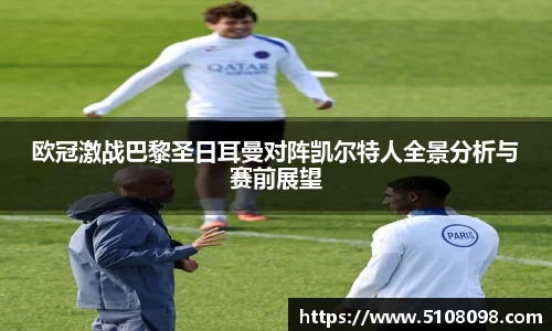 欧冠激战巴黎圣日耳曼对阵凯尔特人全景分析与赛前展望