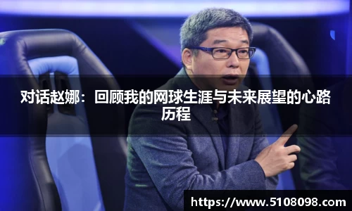 对话赵娜：回顾我的网球生涯与未来展望的心路历程